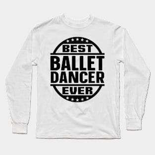 Best Ballet Dancer Ever Long Sleeve T-Shirt